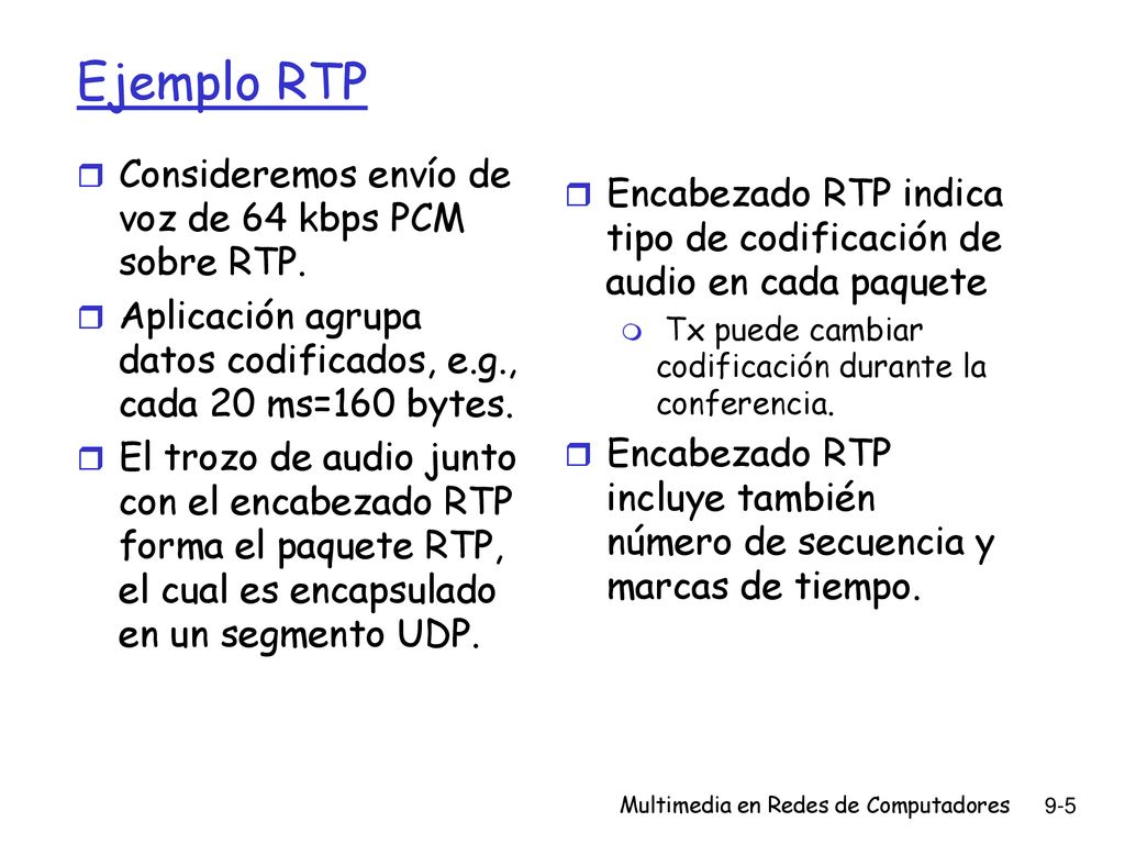 Ejemplo RTP Consideremos envío de voz de 64 kbps PCM sobre RTP.