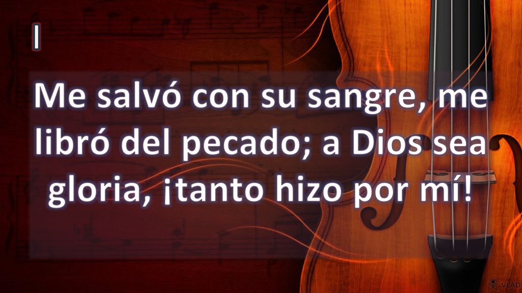 I Me salvó con su sangre, me libró del pecado; a Dios sea gloria, ¡tanto hizo por mí!