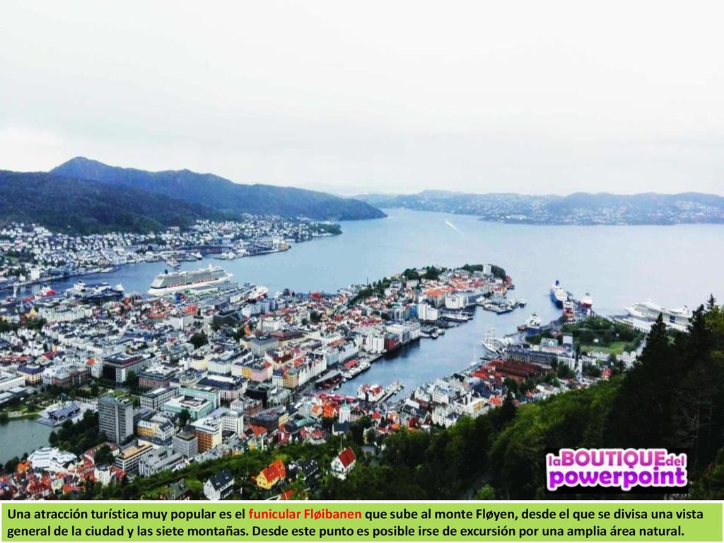 Una atracción turística muy popular es el funicular Fløibanen que sube al monte Fløyen, desde el que se divisa una vista general de la ciudad y las siete montañas.