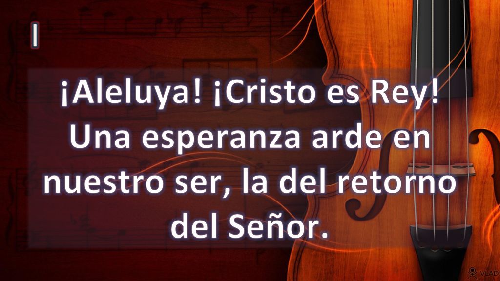 I ¡Aleluya! ¡Cristo es Rey! Una esperanza arde en nuestro ser, la del retorno del Señor.