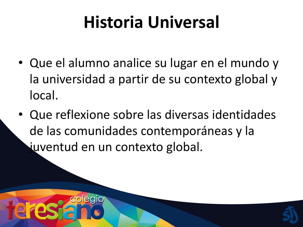 Historia Universal Que el alumno analice su lugar en el mundo y la universidad a partir de su contexto global y local.