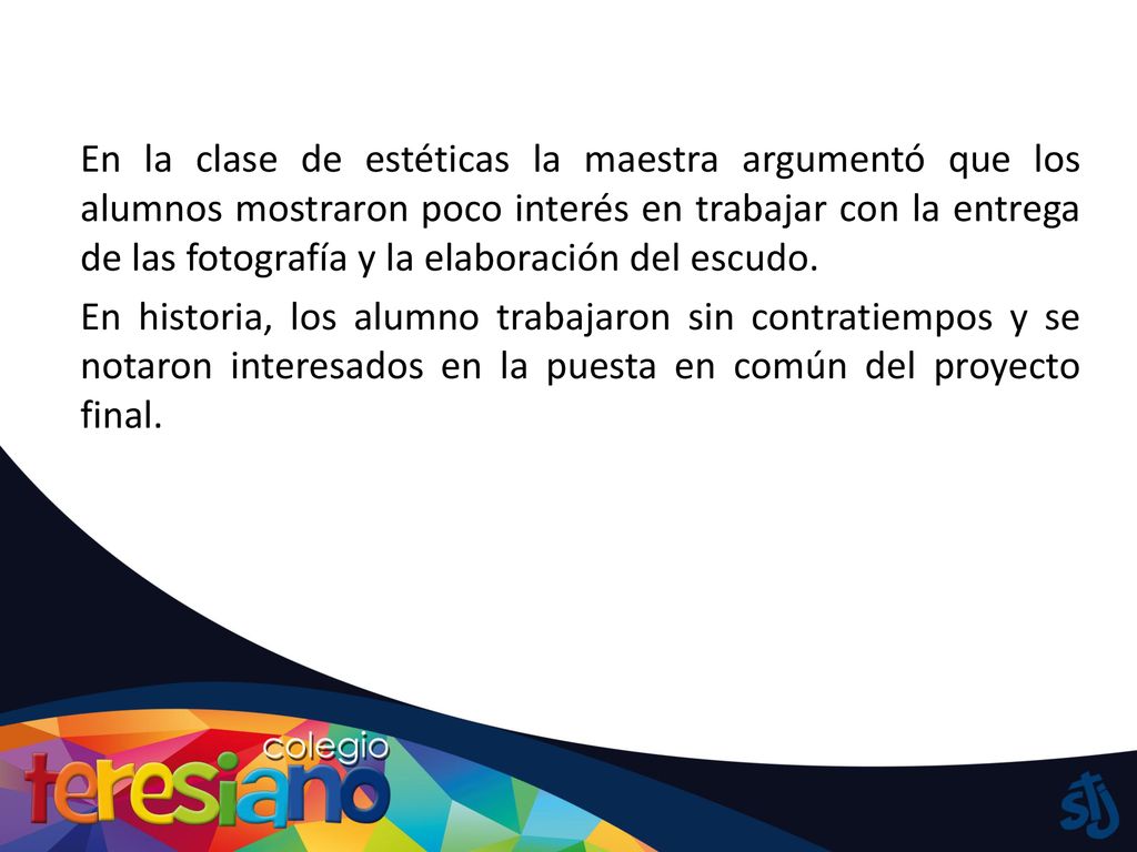 En la clase de estéticas la maestra argumentó que los alumnos mostraron poco interés en trabajar con la entrega de las fotografía y la elaboración del escudo.