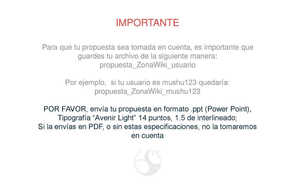 IMPORTANTE Para que tu propuesta sea tomada en cuenta, es importante que guardes tu archivo de la siguiente manera: propuesta_ZonaWiki_usuario.