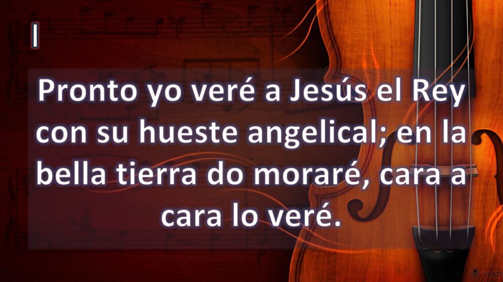 I Pronto yo veré a Jesús el Rey con su hueste angelical; en la bella tierra do moraré, cara a cara lo veré.