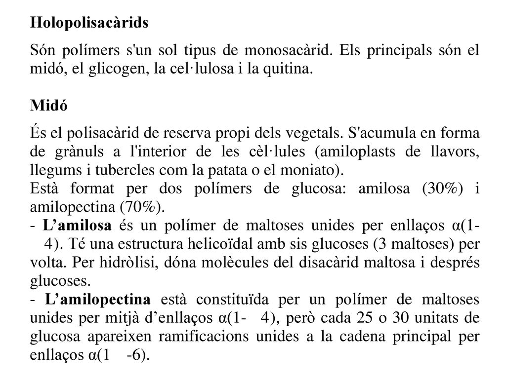 Holopolisacàrids Són polímers s un sol tipus de monosacàrid. Els principals són el midó, el glicogen, la cel·lulosa i la quitina.