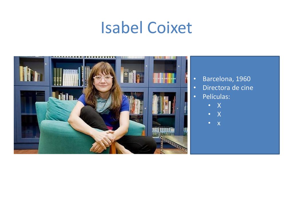 Isabel Coixet Barcelona, 1960 Directora de cine Películas: X x