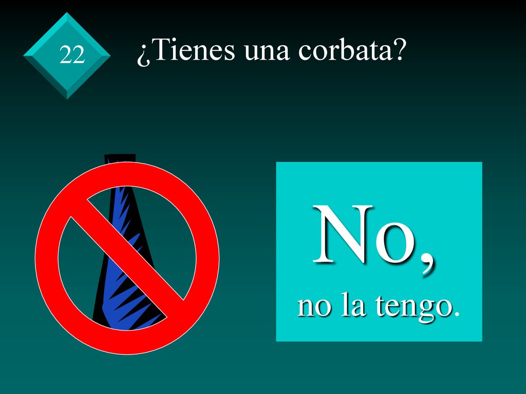¿Tienes una corbata 22 No, no la tengo.