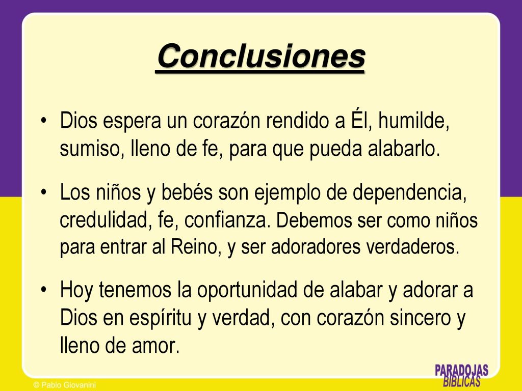 Conclusiones Dios espera un corazón rendido a Él, humilde, sumiso, lleno de fe, para que pueda alabarlo.