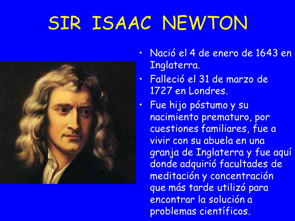 SIR ISAAC NEWTON Nació el 4 de enero de 1643 en Inglaterra.