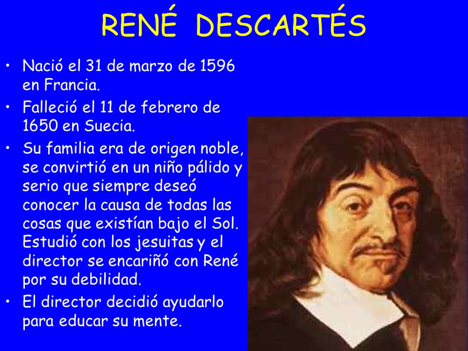 RENÉ DESCARTÉS Nació el 31 de marzo de 1596 en Francia.