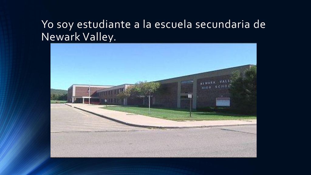 Yo soy estudiante a la escuela secundaria de Newark Valley.