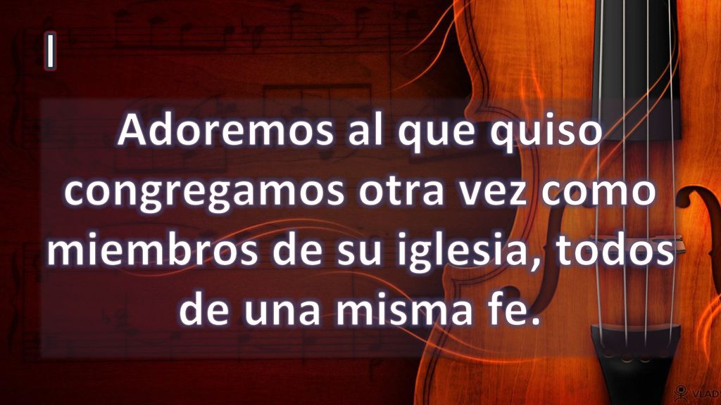 I Adoremos al que quiso congregamos otra vez como miembros de su iglesia, todos de una misma fe.