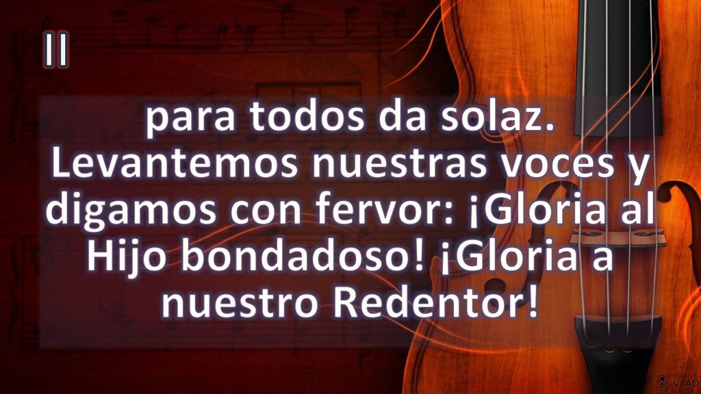 II para todos da solaz. Levantemos nuestras voces y digamos con fervor: ¡Gloria al Hijo bondadoso.