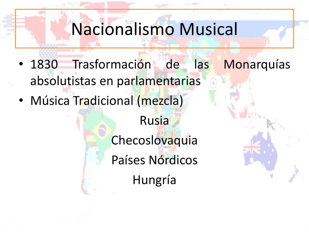 Nacionalismo Musical 1830 Trasformación de las Monarquías absolutistas en parlamentarias. Música Tradicional (mezcla)
