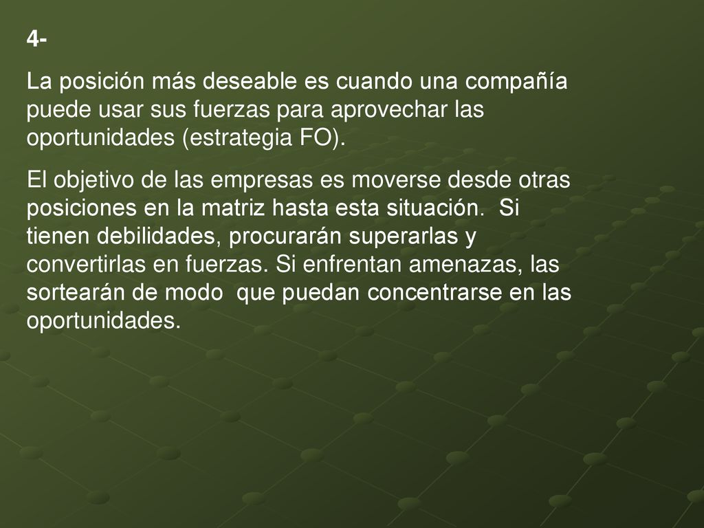 4- La posición más deseable es cuando una compañía puede usar sus fuerzas para aprovechar las oportunidades (estrategia FO).