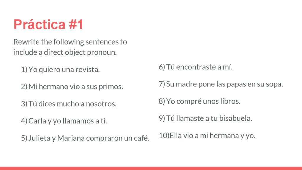 Práctica #1 Rewrite the following sentences to include a direct object pronoun. Tú encontraste a mí.