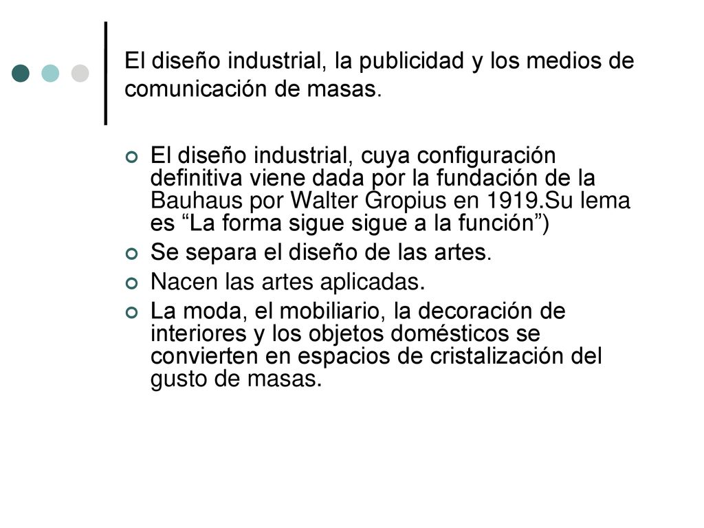 El diseño industrial, la publicidad y los medios de comunicación de masas.
