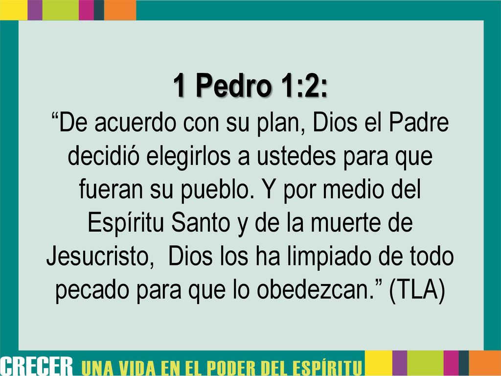1 Pedro 1:2: De acuerdo con su plan, Dios el Padre decidió elegirlos a ustedes para que fueran su pueblo.