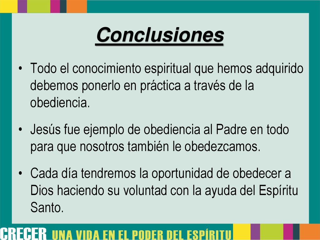 Conclusiones Todo el conocimiento espiritual que hemos adquirido debemos ponerlo en práctica a través de la obediencia.