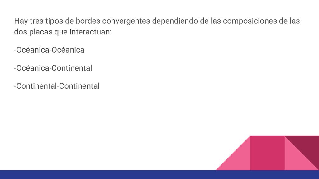Hay tres tipos de bordes convergentes dependiendo de las composiciones de las dos placas que interactuan: