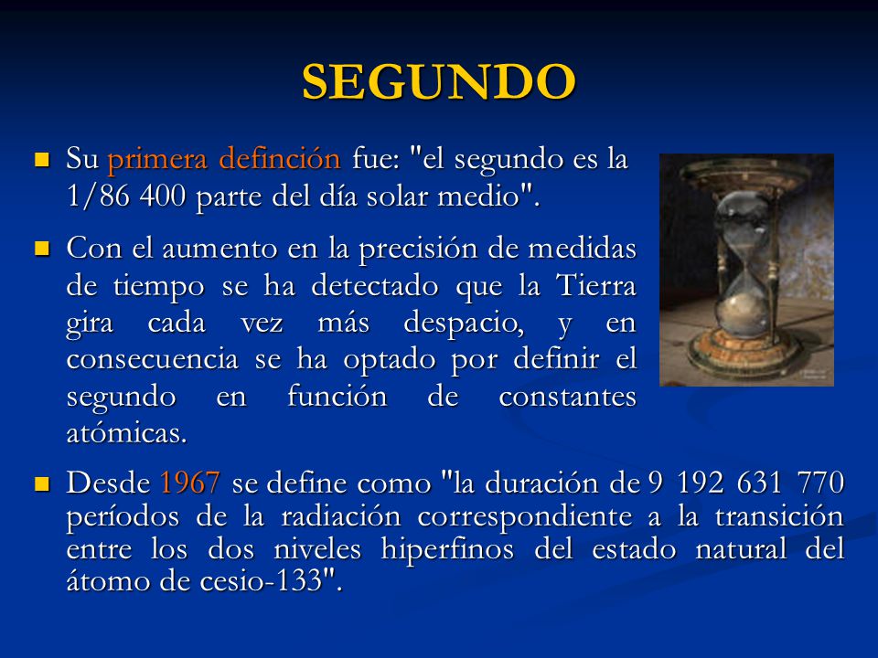 SEGUNDO Su primera definción fue: el segundo es la 1/ parte del día solar medio .