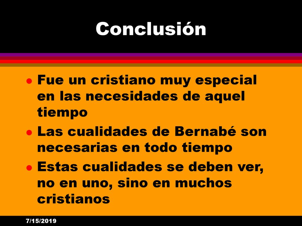 Conclusión Fue un cristiano muy especial en las necesidades de aquel tiempo. Las cualidades de Bernabé son necesarias en todo tiempo.