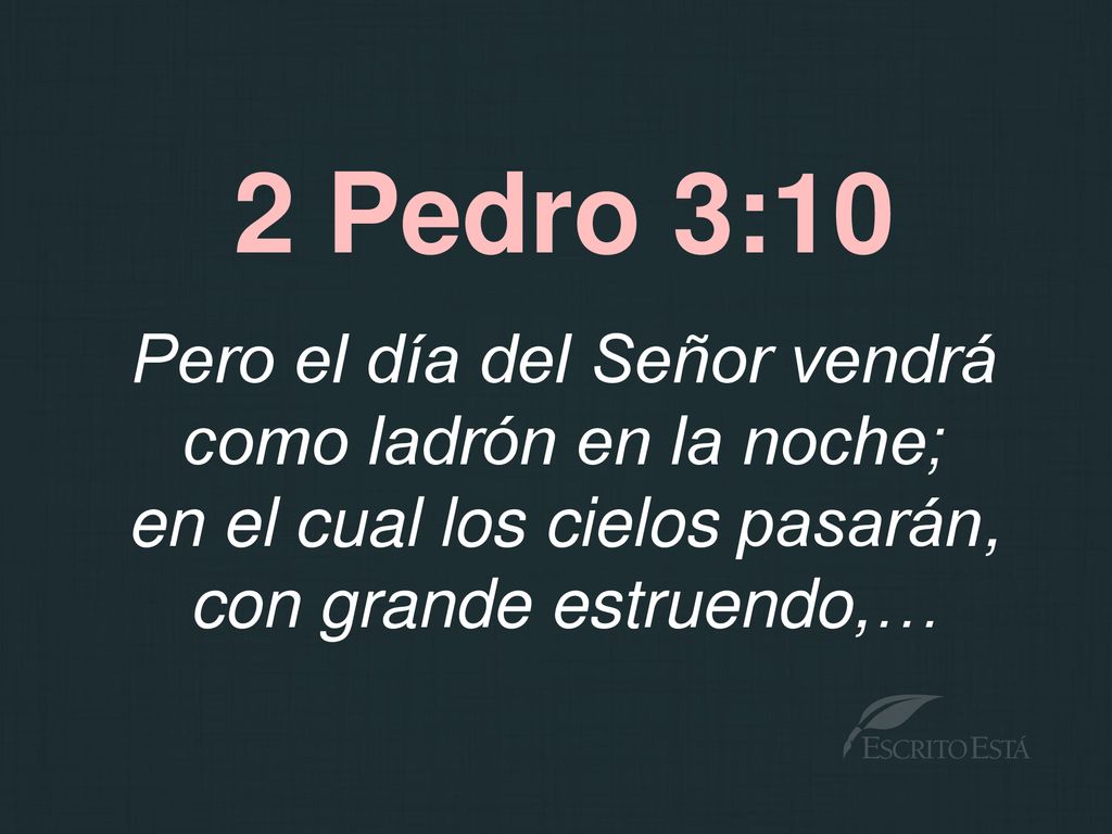2 Pedro 3:10 Pero el día del Señor vendrá como ladrón en la noche;