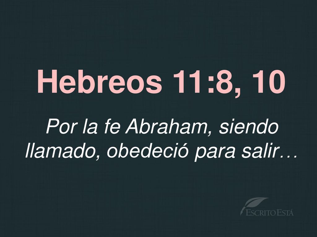 Por la fe Abraham, siendo llamado, obedeció para salir…