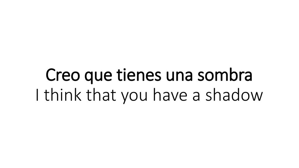 Creo que tienes una sombra I think that you have a shadow