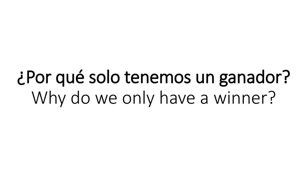 ¿Por qué solo tenemos un ganador Why do we only have a winner
