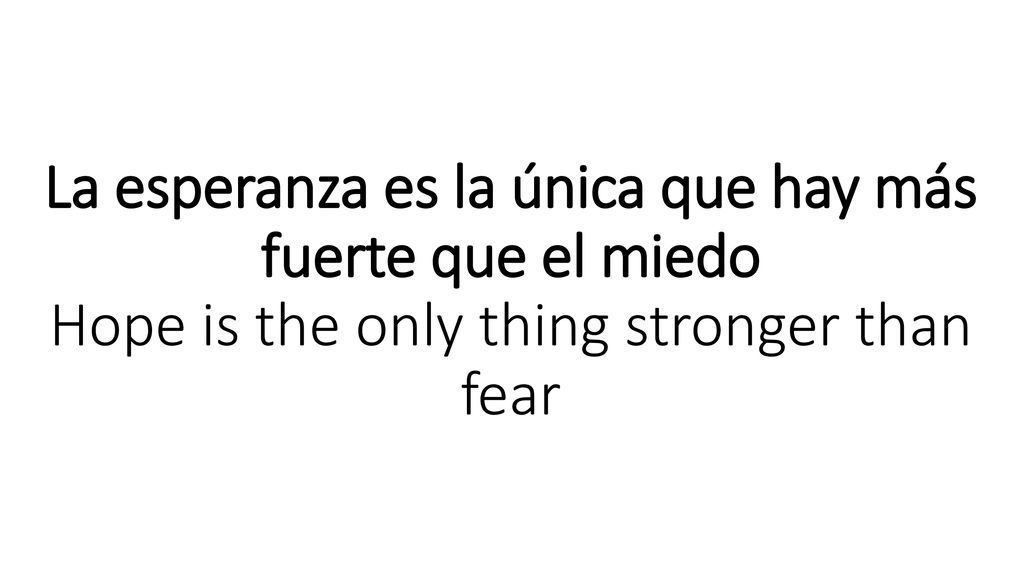 La esperanza es la única que hay más fuerte que el miedo Hope is the only thing stronger than fear