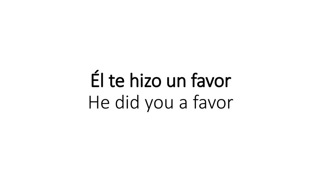 Él te hizo un favor He did you a favor
