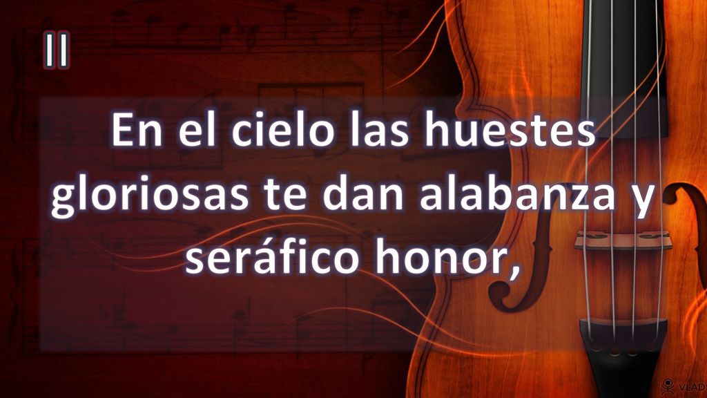 En el cielo las huestes gloriosas te dan alabanza y seráfico honor,