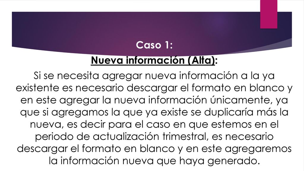 Caso 1: Nueva información (Alta): Si se necesita agregar nueva información a la ya existente es necesario descargar el formato en blanco y en este agregar la nueva información únicamente, ya que si agregamos la que ya existe se duplicaría más la nueva, es decir para el caso en que estemos en el periodo de actualización trimestral, es necesario descargar el formato en blanco y en este agregaremos la información nueva que haya generado.