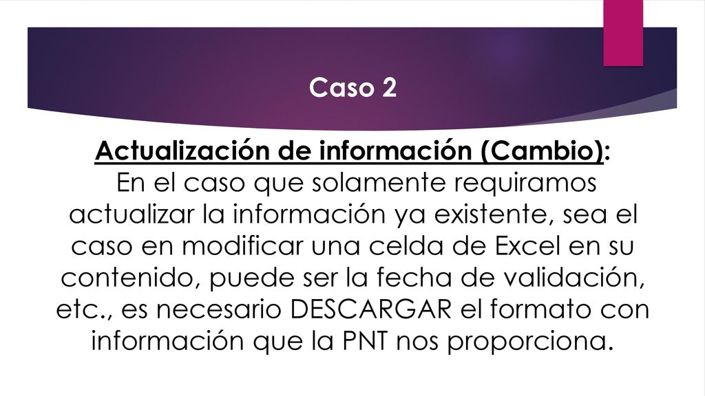 Caso 2 Actualización de información (Cambio): En el caso que solamente requiramos actualizar la información ya existente, sea el caso en modificar una celda de Excel en su contenido, puede ser la fecha de validación, etc., es necesario DESCARGAR el formato con información que la PNT nos proporciona.