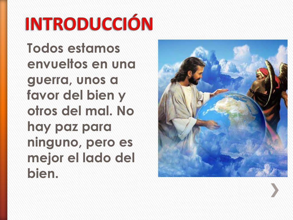 INTRODUCCIÓN Todos estamos envueltos en una guerra, unos a favor del bien y otros del mal.