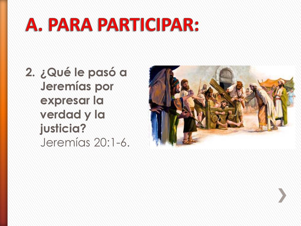 A. PARA PARTICIPAR: ¿Qué le pasó a Jeremías por expresar la verdad y la justicia.