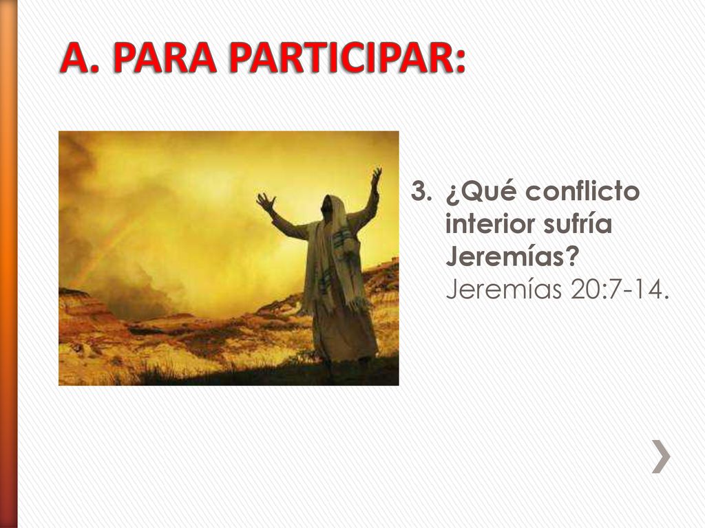A. PARA PARTICIPAR: ¿Qué conflicto interior sufría Jeremías Jeremías 20:7-14.