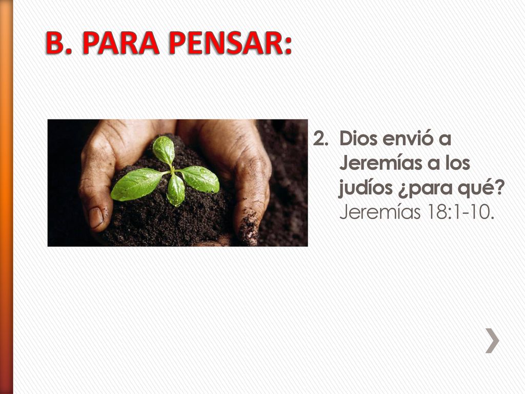 B. PARA PENSAR: Dios envió a Jeremías a los judíos ¿para qué Jeremías 18:1-10.