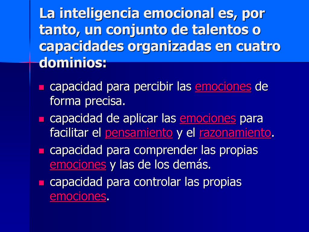 La inteligencia emocional es, por tanto, un conjunto de talentos o capacidades organizadas en cuatro dominios: