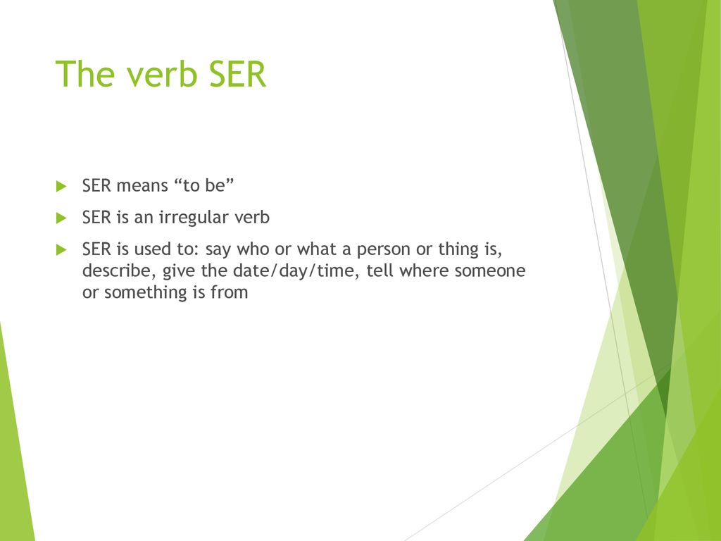 The verb SER SER means to be SER is an irregular verb