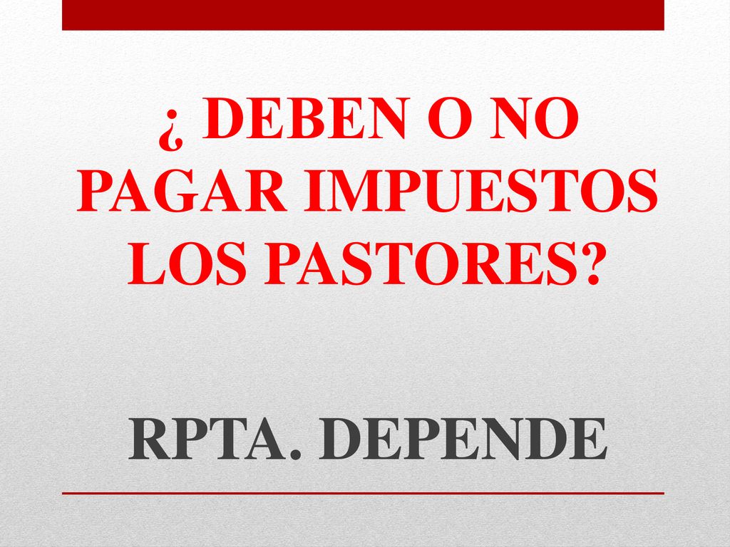 ¿ DEBEN O NO PAGAR IMPUESTOS LOS PASTORES RPTA. DEPENDE