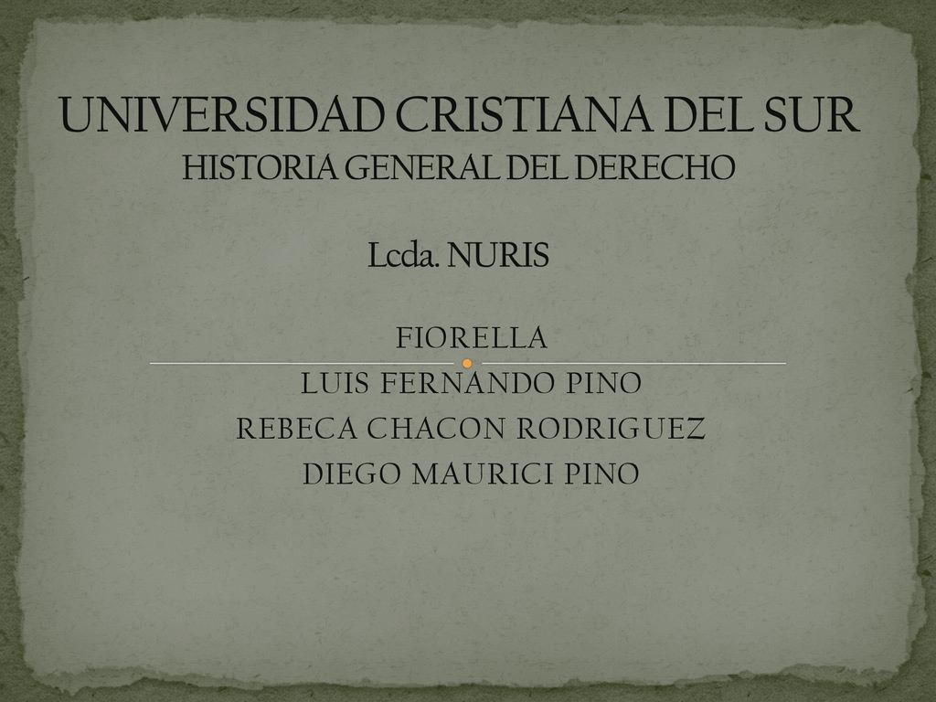 UNIVERSIDAD CRISTIANA DEL SUR HISTORIA GENERAL DEL DERECHO Lcda. NURIS