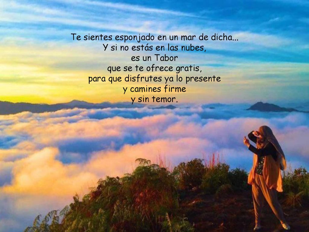 Te sientes esponjado en un mar de dicha... Y si no estás en las nubes,