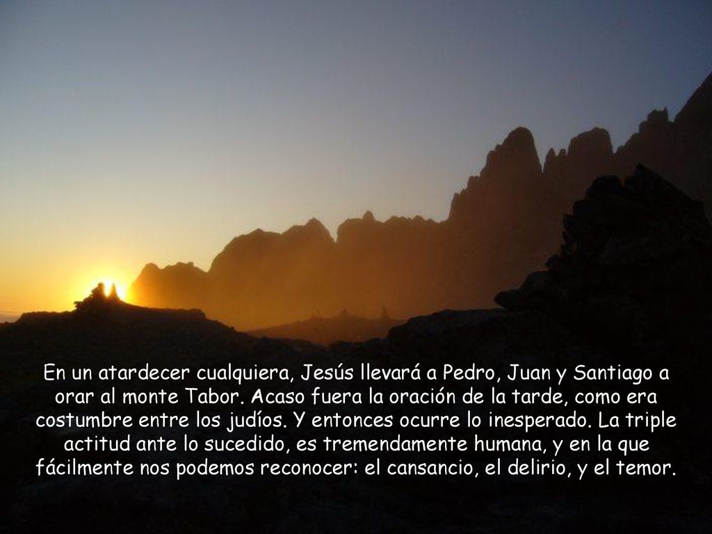 En un atardecer cualquiera, Jesús llevará a Pedro, Juan y Santiago a orar al monte Tabor.