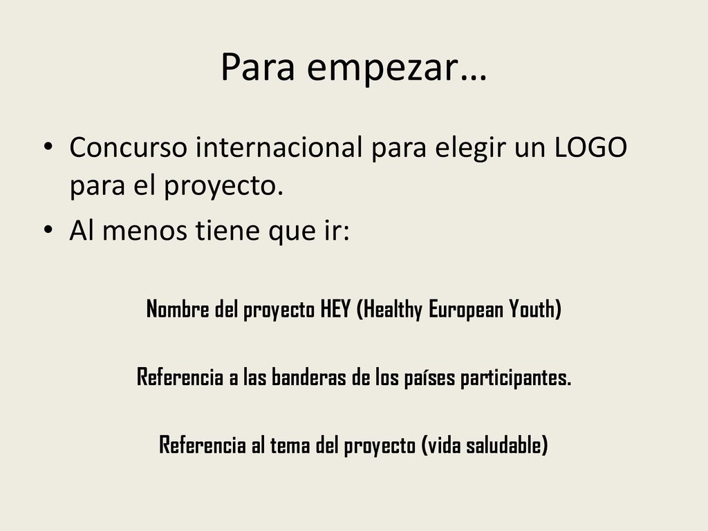 Para empezar… Concurso internacional para elegir un LOGO para el proyecto. Al menos tiene que ir: Nombre del proyecto HEY (Healthy European Youth)