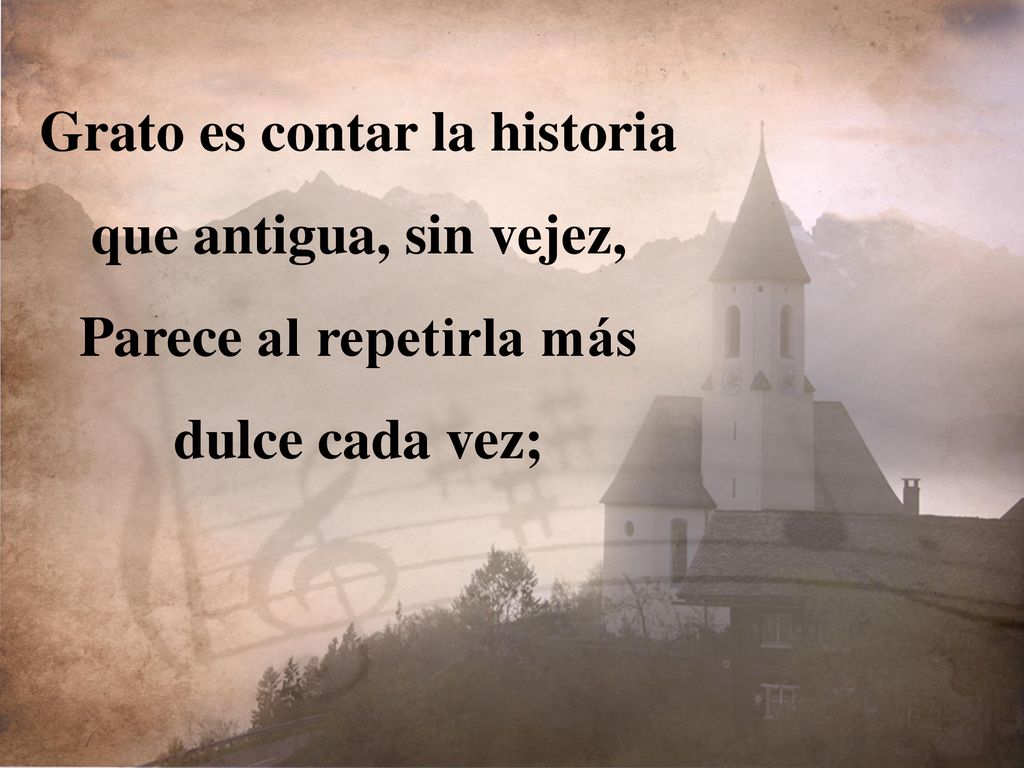 Grato es contar la historia que antigua, sin vejez,