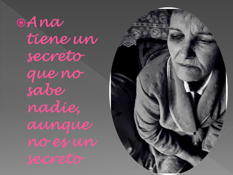 Ana tiene un secreto que no sabe nadie, aunque no es un secreto