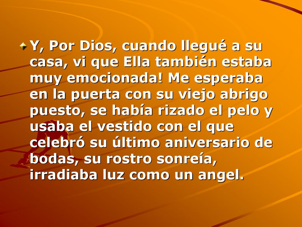 Y, Por Dios, cuando llegué a su casa, vi que Ella también estaba muy emocionada.