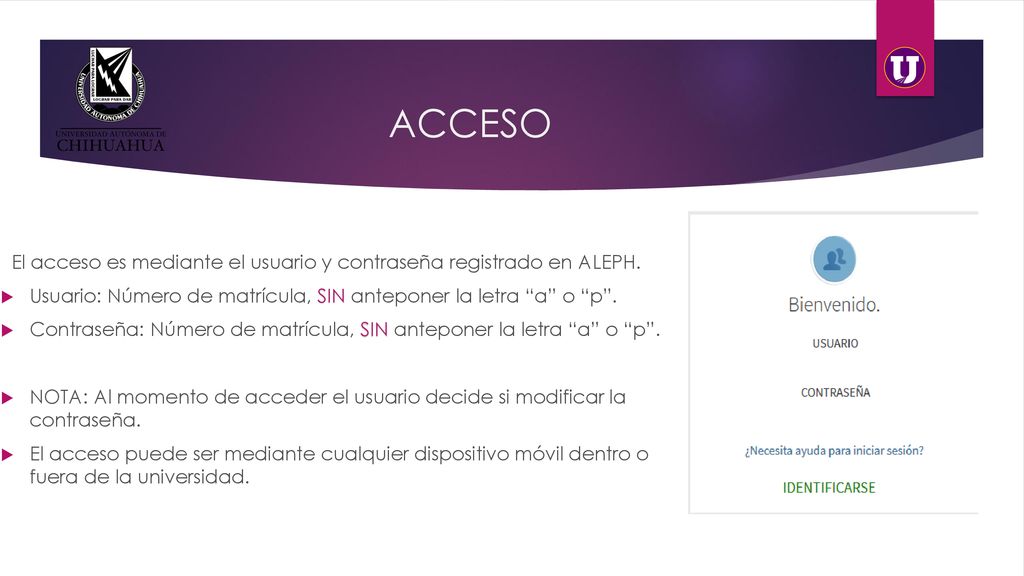 ACCESO El acceso es mediante el usuario y contraseña registrado en ALEPH. Usuario: Número de matrícula, SIN anteponer la letra a o p .